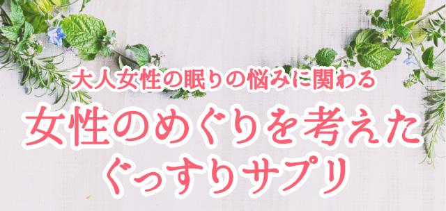大人女性の眠りの悩みに関わる女性ホルモンバランスを考えたぐっすりサプリ
